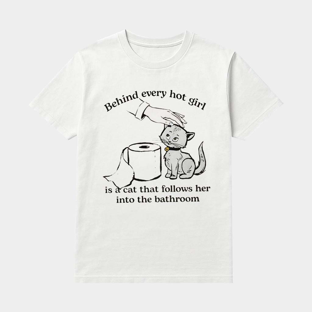 Behind Every Hot Girl Is A Cat That Follows Her Into The Bathroom Shirt Gifts For Cat Lovers