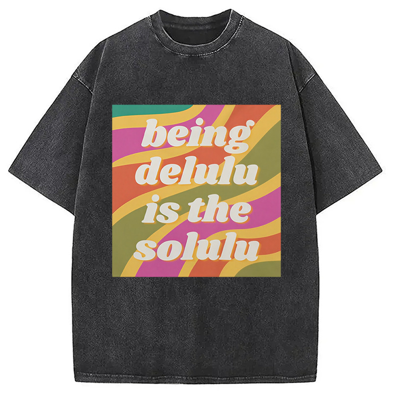 Being Delulu Is The Solulu Washed T-Shirt Minimal Retro Graphic Clothing Gifts For Besties Being Delulu Is The Solulu Washed T-Shirt Minimal Retro Graphic Clothing Gifts For Besties