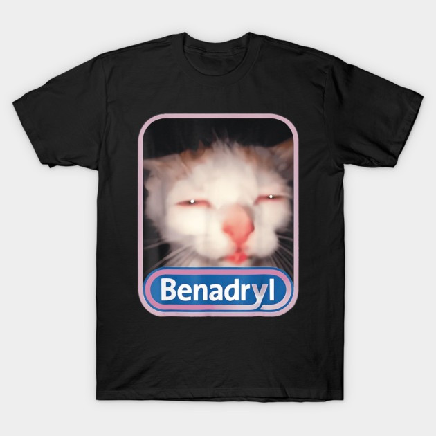 Benadryl Cat Meme T-Shirt Funny Viral Internet Meme Humor Clothing Best Gift Ideas For Cat Lover Friends