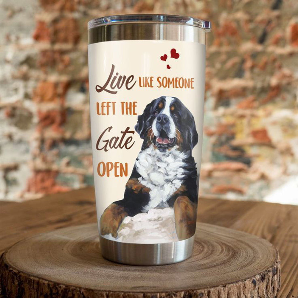 Bernese Mountain Live Like Someone Left The Gate Open Tumbler Dog Lover Coffee Gifts For Friend Bernese Mountain Live Like Someone Left The Gate Open Tumbler Dog Lover Coffee Gifts For Friend