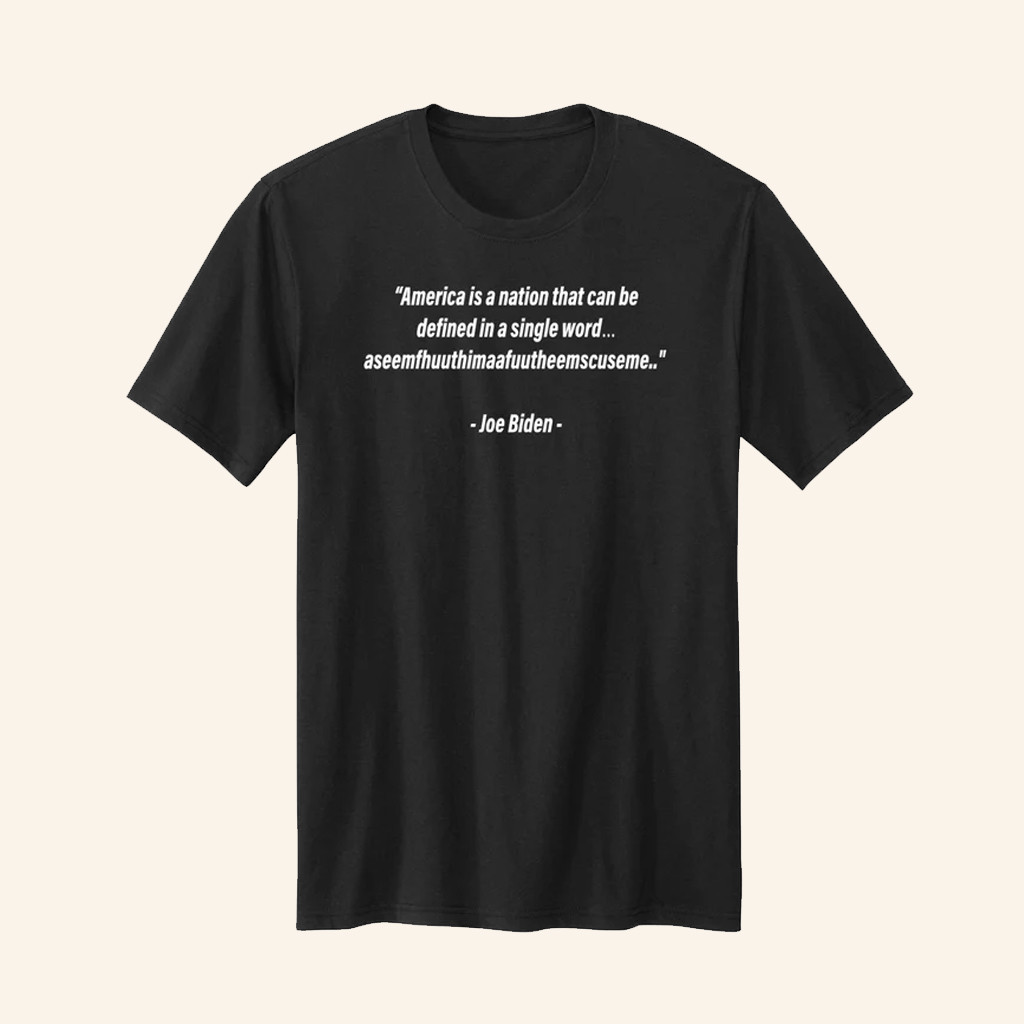 Biden's Quote T-Shirt America Is A Nation That Can Be Defined Is A Single Word Shirt Gifts