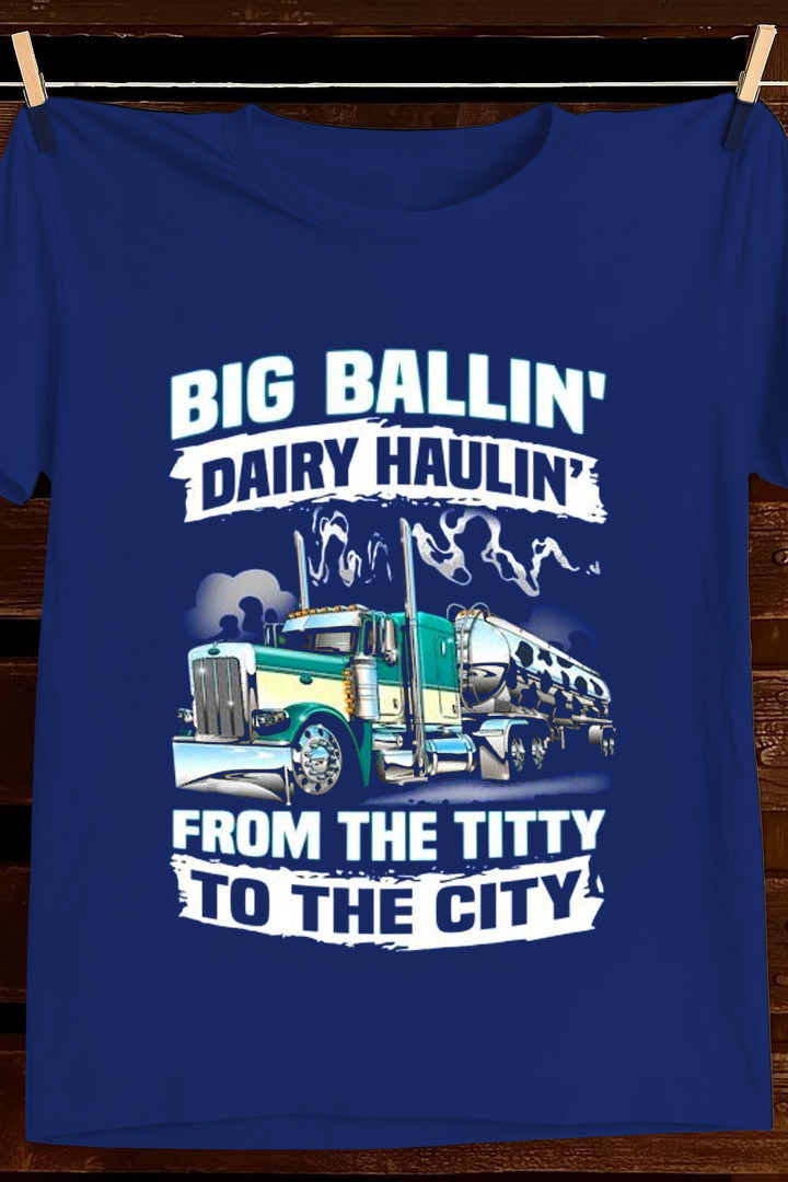 Big Ballin Dairy Haulin T Shirt Funny Trucker Humor Graphic Tees Apparel Gift For Him