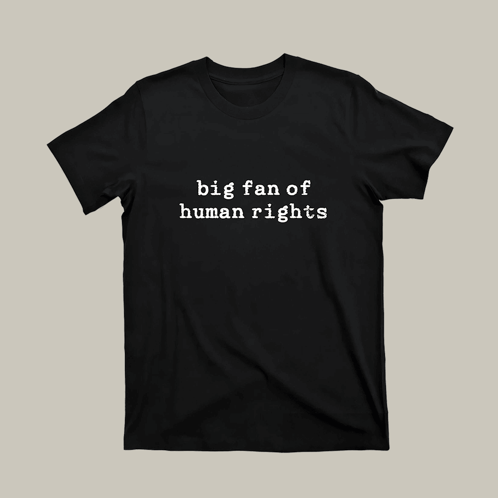 Big Fan Of Human Rights T-Shirt Social Justice Shirt Unique Gifts For Him
