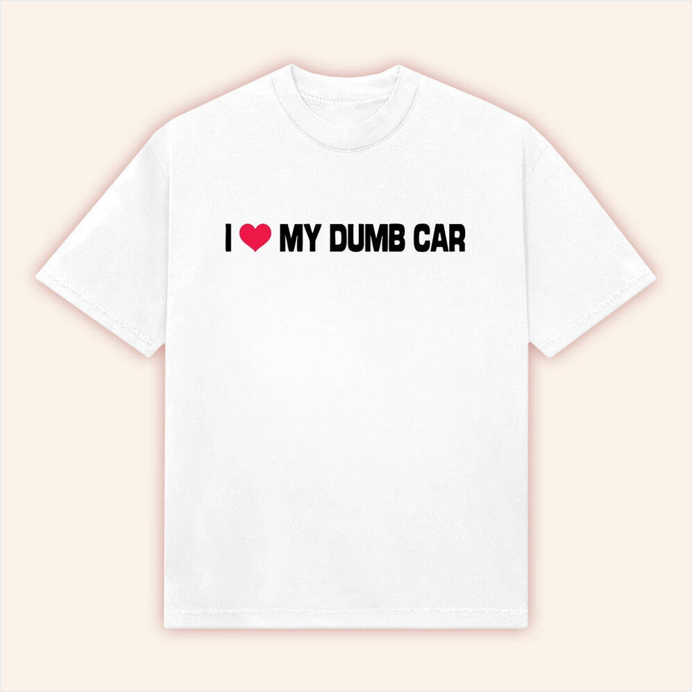 Bigtime Merch I My Dumb Car Shirt White Gifts For Husband Birthday Gifts For BFF