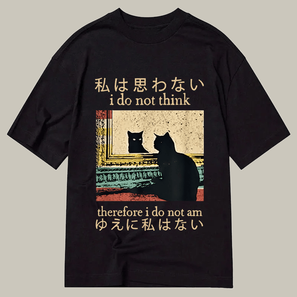 Black Cat I Do Not Think Therefore I Do Not Am T-Shirt Funny Shirt Gifts For Meme Lovers