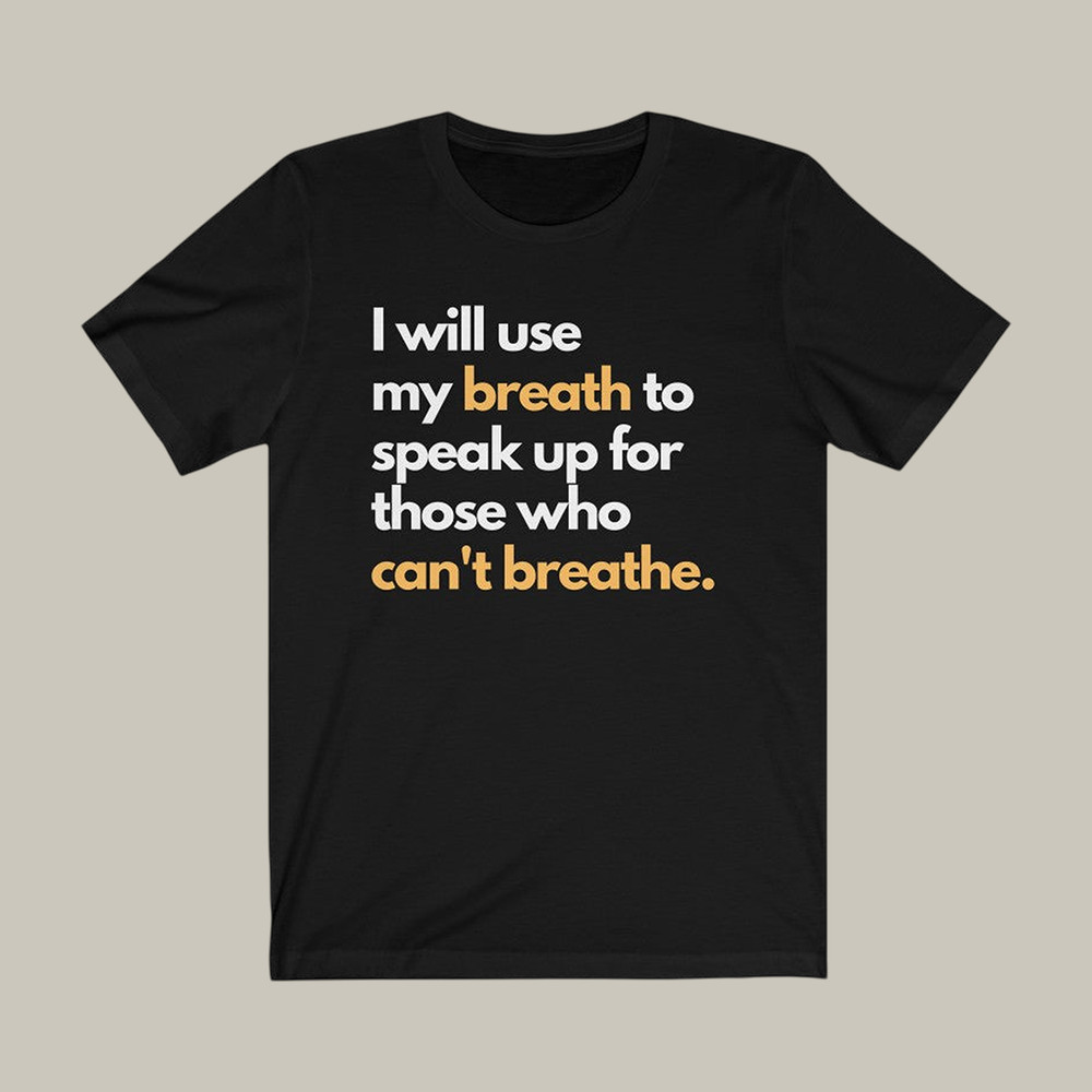 Black Lives Matter T-Shirt I Will Use My Breath To Speak Up Shirt Protest Clothing