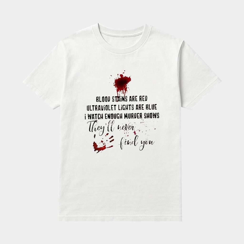 Blood Stains Are Red Ultraviolet Light Are Blue Shirt They'll Never Find You T-Shirt Him Gifts