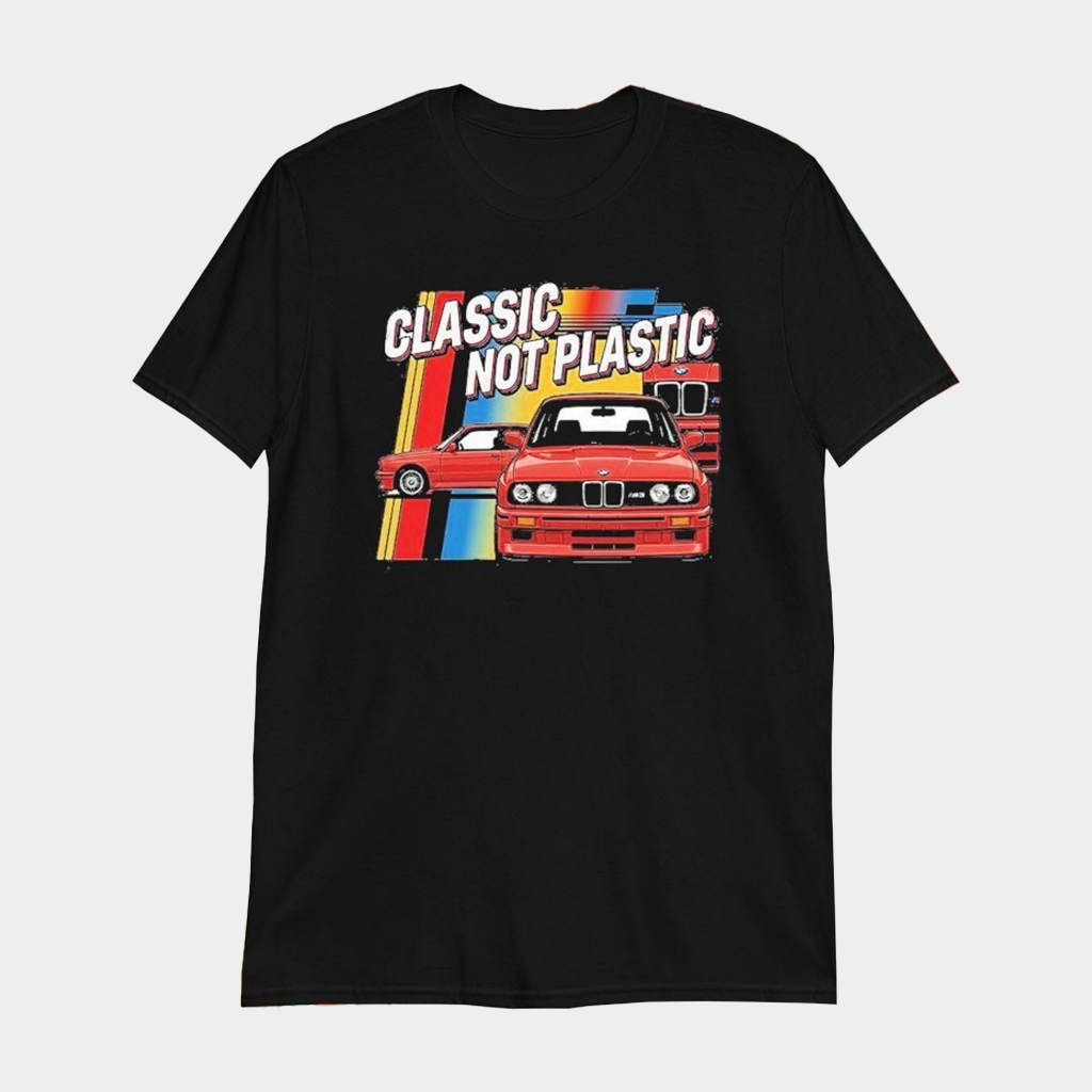 BMW E30 Classic Not Plastic T-Shirt Black Gifts For BMW Lovers For Him