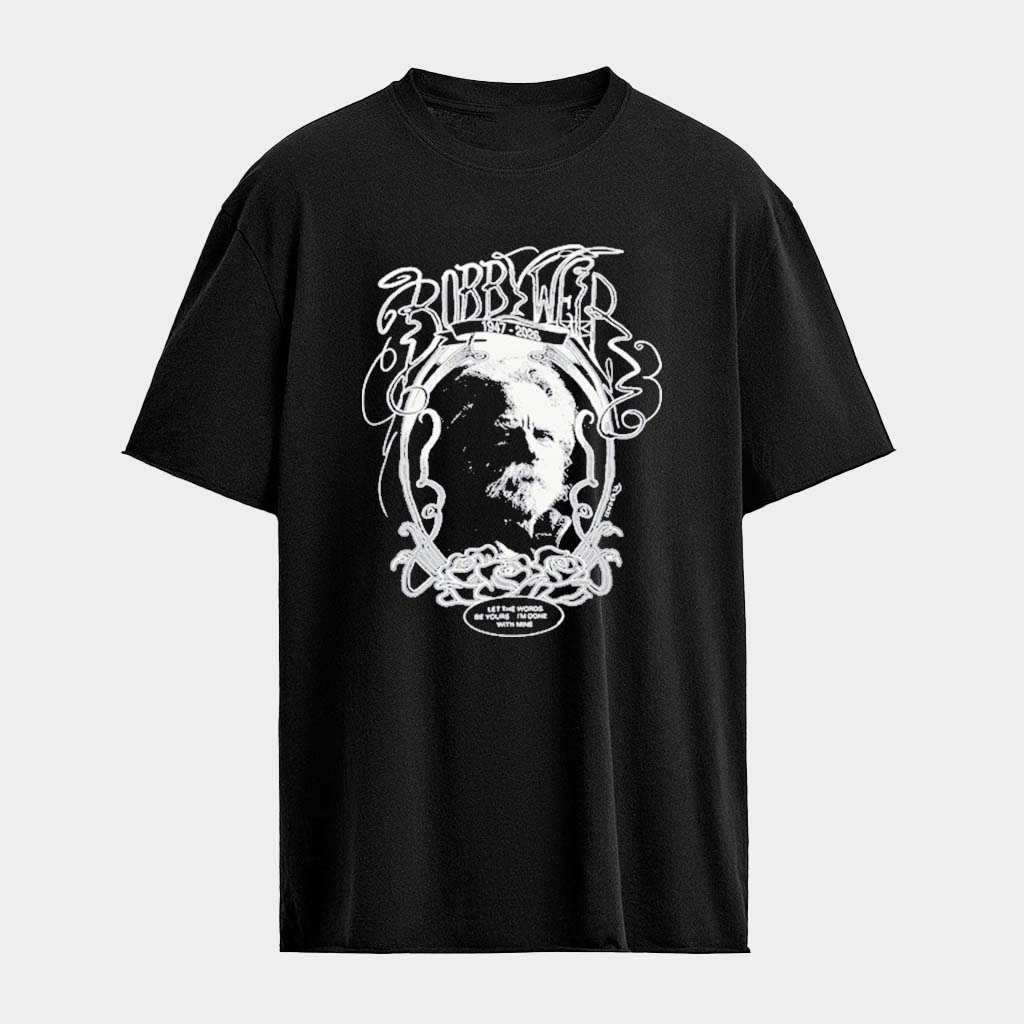 Bobby Weir 1947 2026 Let The Words Be Yours I'm Done With Mine T-Shirt Gifts For Dad