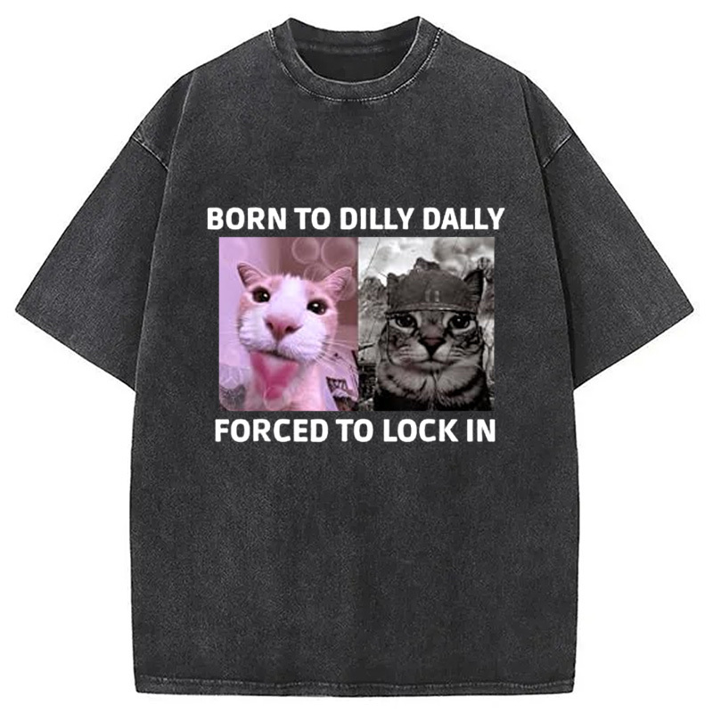 Born To Dilly Dally Cat Meme Washed T-Shirt Cool Urban Street Style Shirt Gifts For Her Born To Dilly Dally Cat Meme Washed T-Shirt Cool Urban Street Style Shirt Gifts For Her