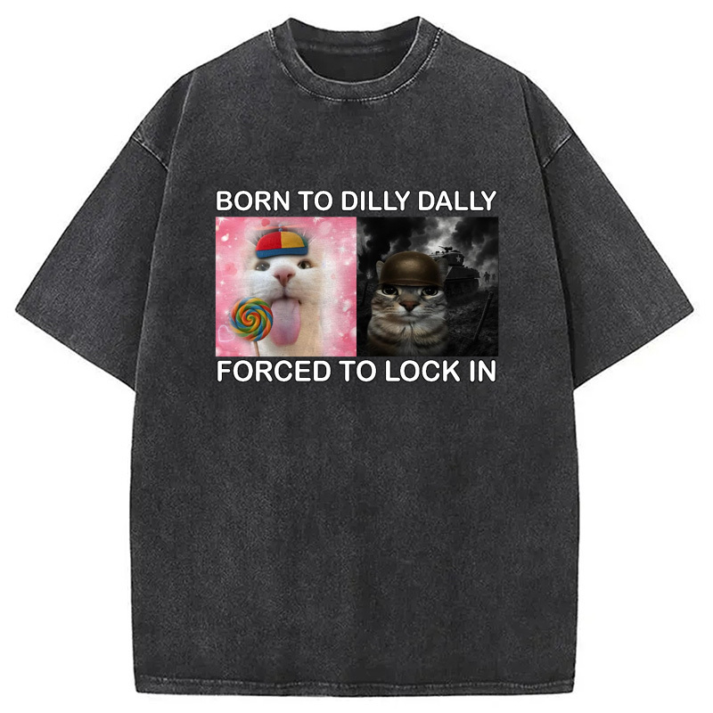 Born to Dilly Dally Funny Cat Meme Washed T-Shirt Unisex Streetwear Graphic Style Gifts For Friends