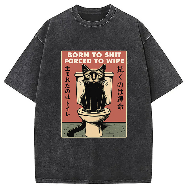Born To Shit Forced To Wipe Funny Cat Meme Washed T-Shirt Everyday Comfort Graphic Shirt Gifts For Her