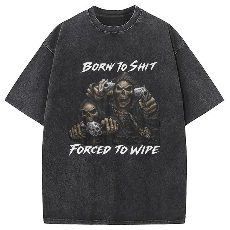 Born To Shit Forced To Wipe Funny Meme Washed T-Shirt Soft Cotton Daily Wear Tee Gifts For Friends