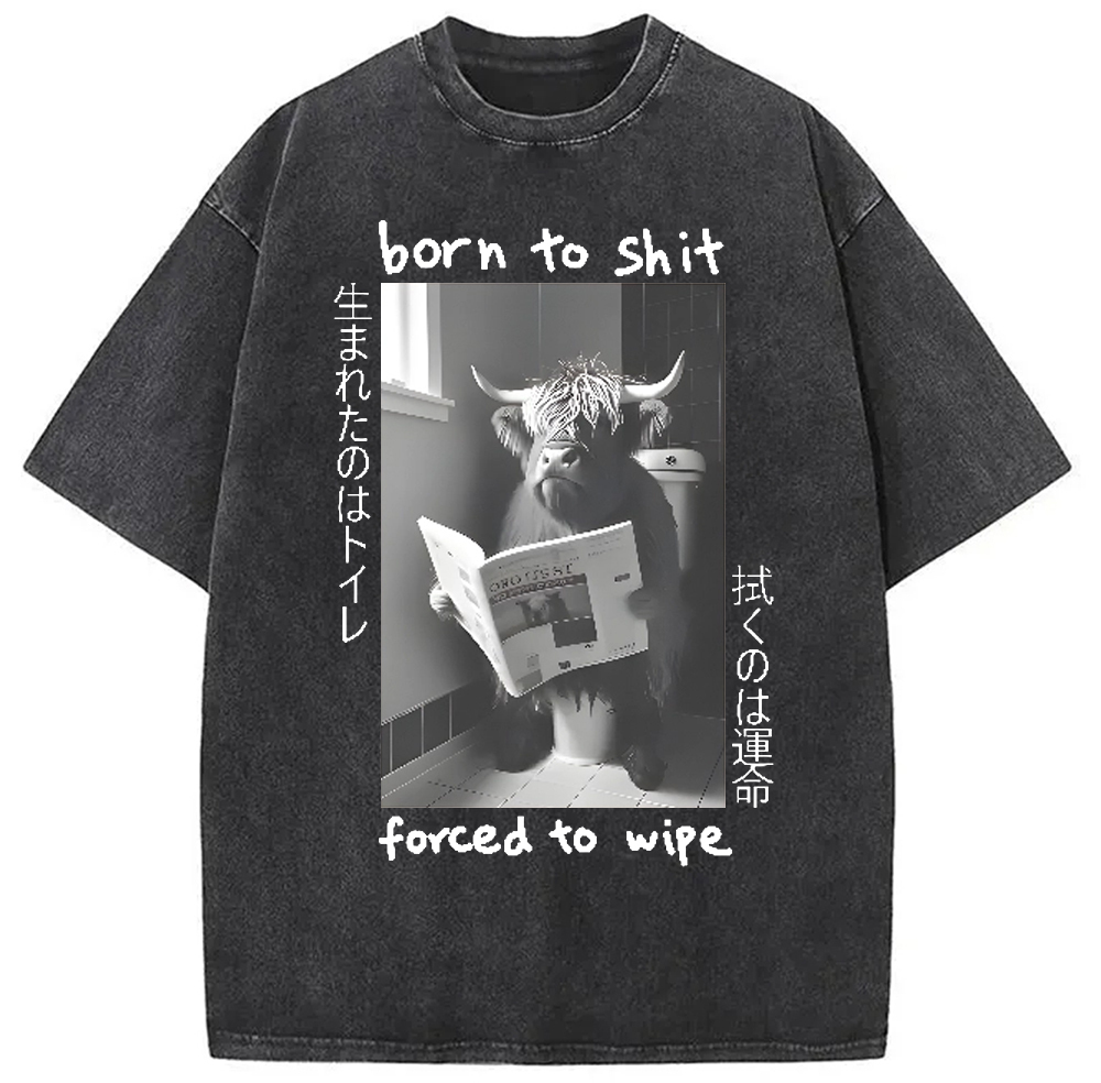 Born To Shit Forced To Wipe Washed T-Shirt Trendy Everyday Casual Outfit Gifts For Friends