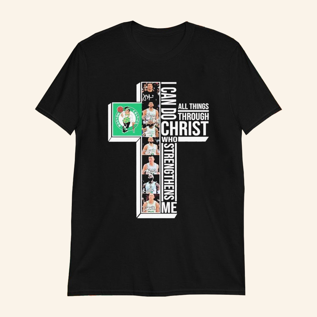 Boston Celtics I Can Do All Things Through Christ Who Strengthen Me Players Signatures Shirt