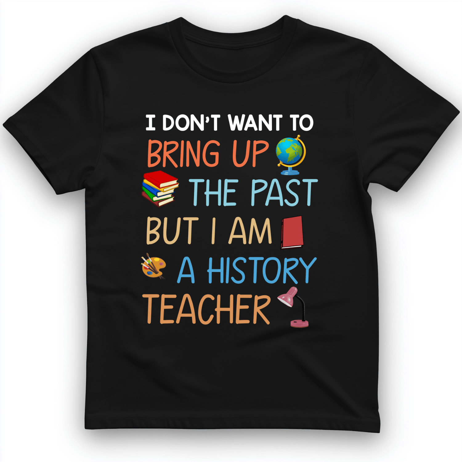 Bring Up The Past But I Am A History Teacher T-Shirt Funny Clothes Gifts For Him