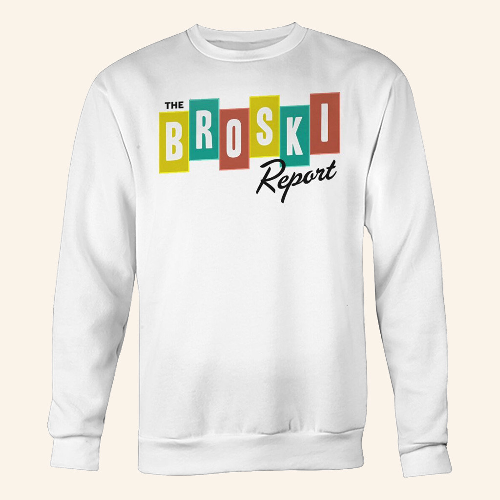 Broski Report Merch The Broski Report Sweatshirt Gift Ideas For Husband