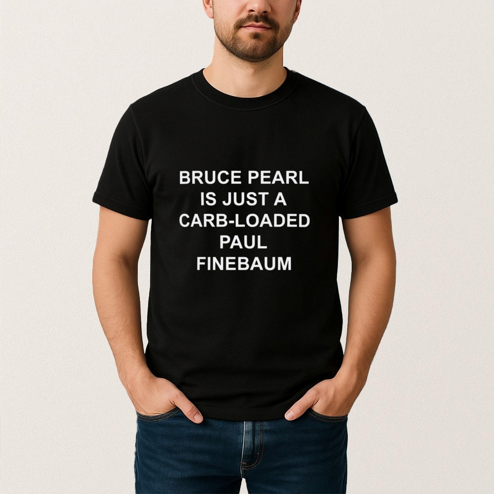 Bruce Pearl Is Just A Carb Loaded Paul Finebaum T-Shirt Basketball Trash Talk Apparel Gift Idea