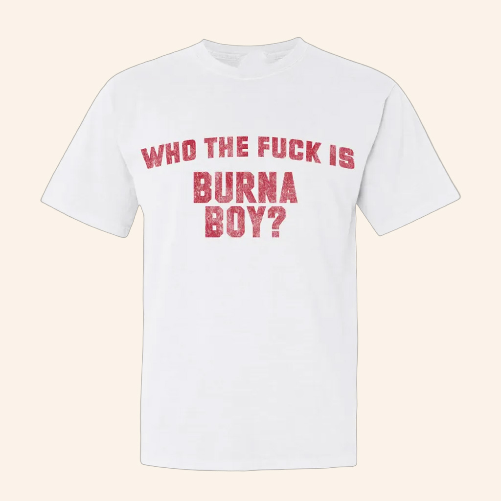 Burna Boy Merch Who The F Is Burna Boy T-Shirt Unique Gifts For Music Lovers
