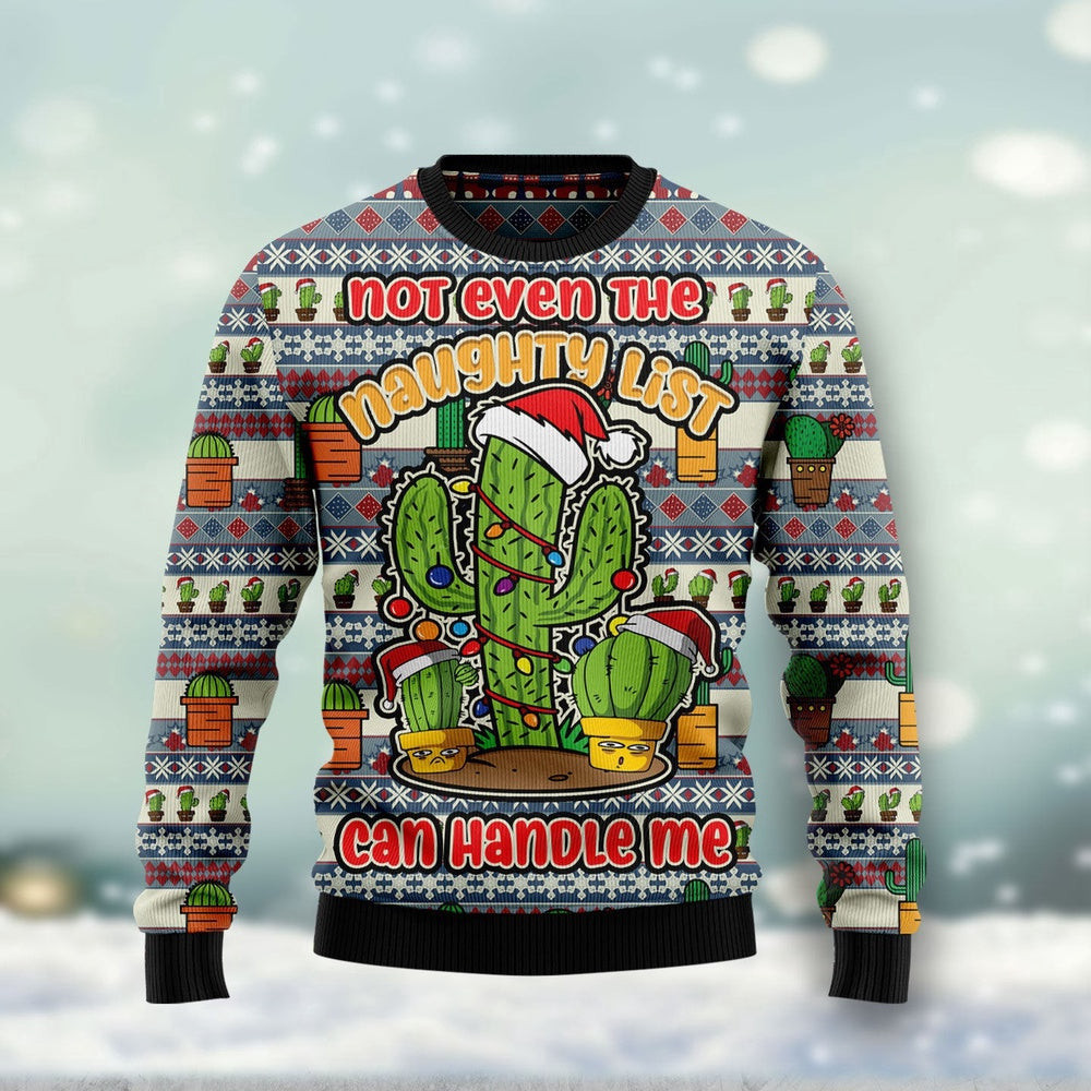 Cactus Not Even The Naughty List Can Handle Me Ugly Christmas Sweater Gift For Christmas