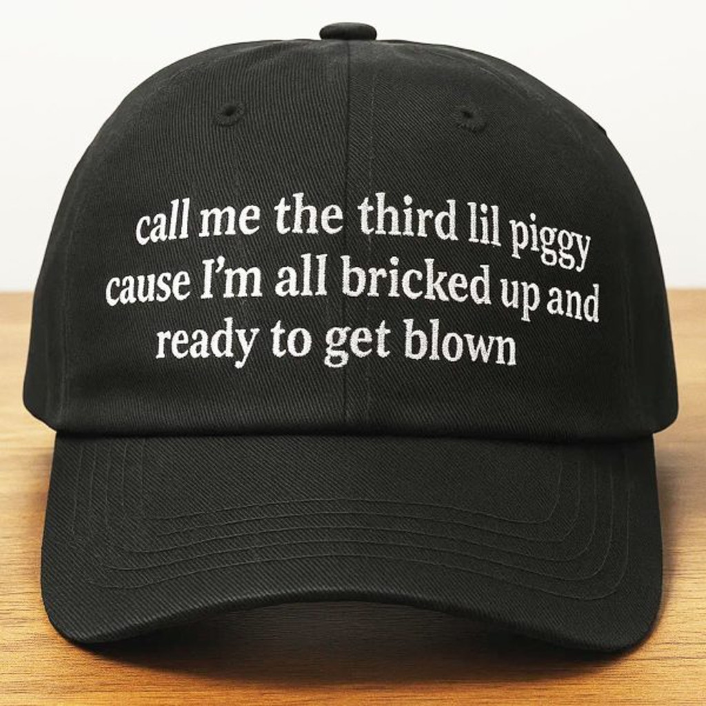 Call Me The Third Lil Piggy Cause I'm All Bricked Up And Ready To Get Blown Hat Embroidered