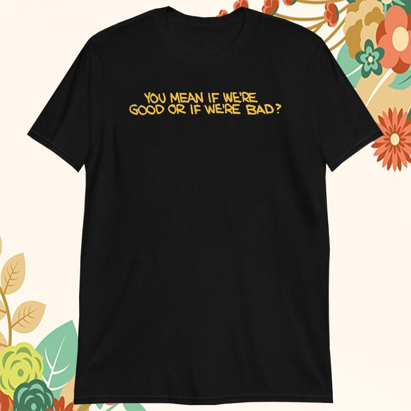 Calvin And Hobbes Pittsburgh You Mean If We're Good Or If We're Bad T-Shirt Gift For Him
