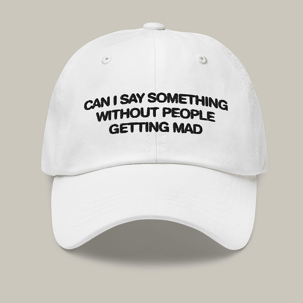 Can I Say Something Without People Getting Mad Hat Funny Sayings Baseball Cap