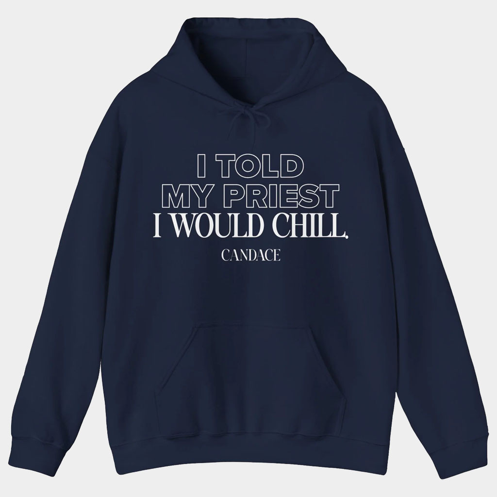 Candace Owens Merch I Told My Priest I Would Chill Hoodie Present For Besties-1