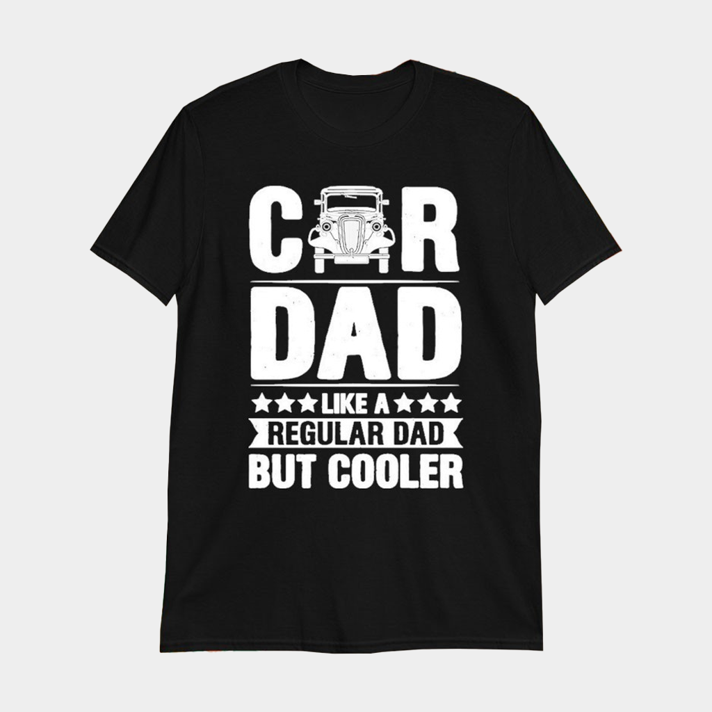 Car Dad Like A Regular Dad But Cooler T-Shirt Car Lovers Best Gifts For Fathers