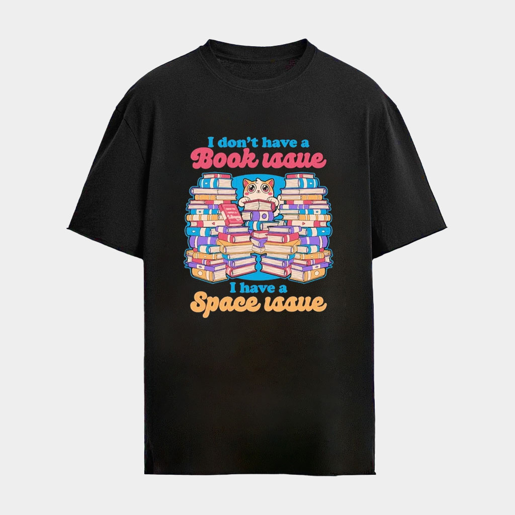 Cat Books I Don't Have A Book Issue A Have A Space Issue T-Shirt Bookworm Gifts For Cat Lovers