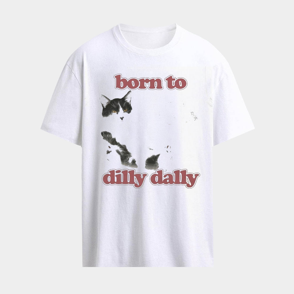 Cat Born To Dilly Dally T-Shirt Funny Cat Meme Shirts Gifts For Cat Lovers Gift For Friends