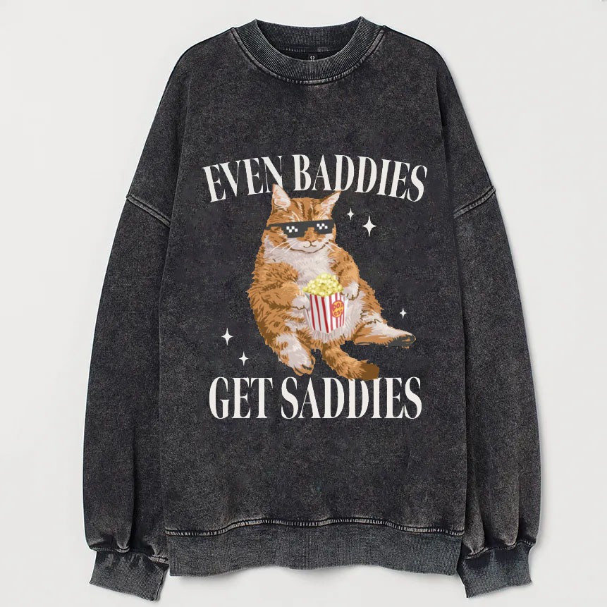 Cat Even Baddies Get Saddies Sweatshirt Chubby Cat Clothing Present Ideas For Cat Lovers