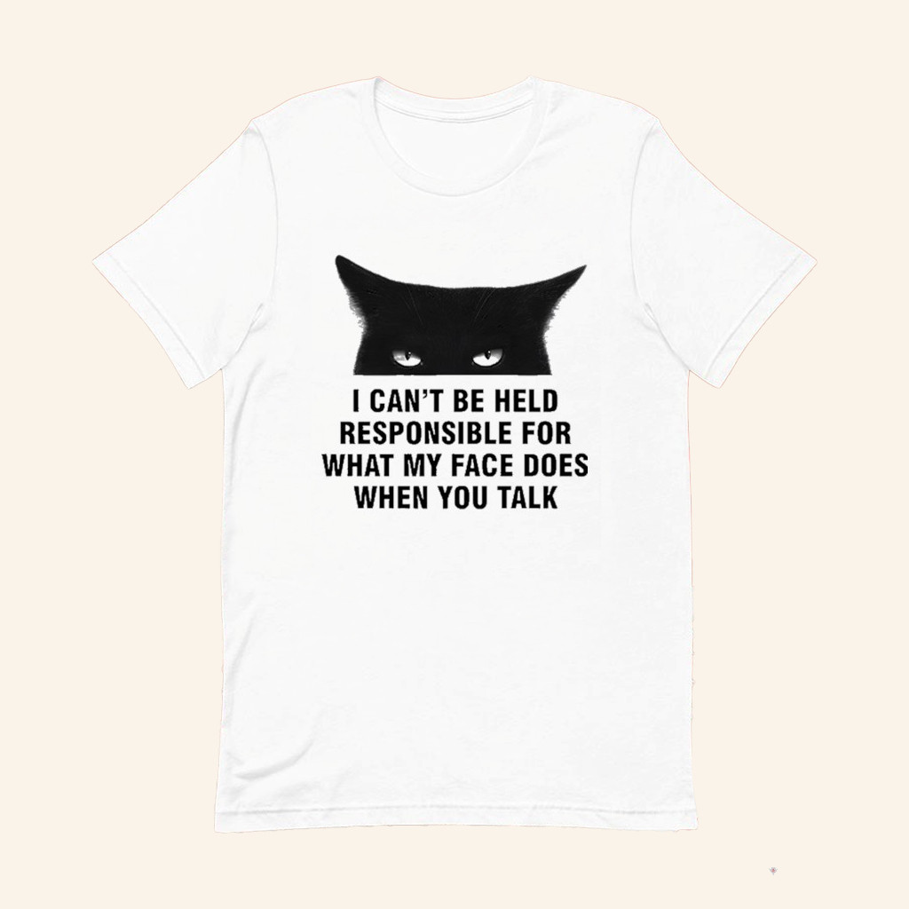 Cat I Can't Be Held Responsible For What My Face Does When You Talk T-Shirt Funny Gifts Cat I Can't Be Held Responsible For What My Face Does When You Talk T-Shirt Funny Gifts