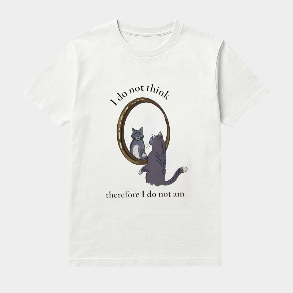 Cat I Do Not Think Therefore I Do Not Am Shirt Funny Saying Tee Gifts For Cat Lovers