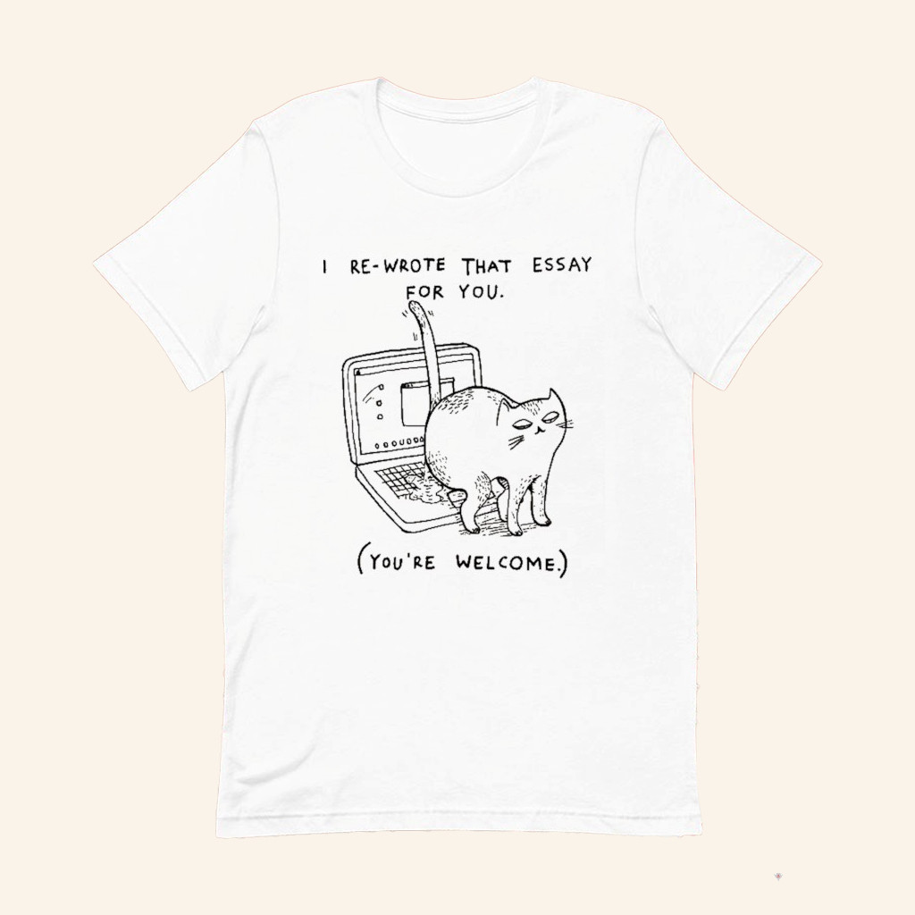 Cat I Re Wrote That Essay For You You're Welcome T-Shirt Funny Aninal Shirt Gifts For Cat Owner