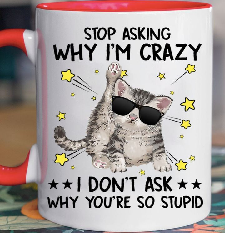 Cat Stop Asking Why I'm Crazy Mug Hilarious Coffee Mugs Gifts For Best Friends Cat Stop Asking Why I'm Crazy Mug Hilarious Coffee Mugs Gifts For Best Friends