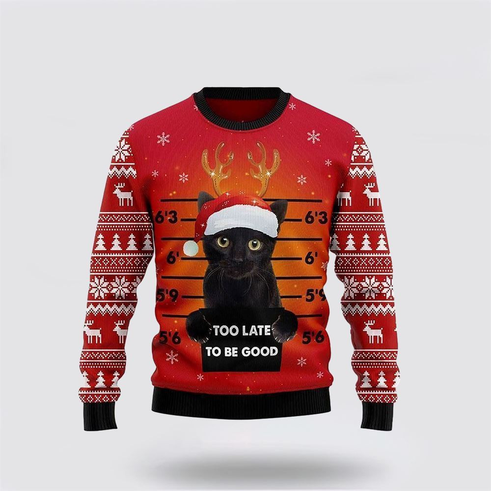 Cat Too late to be good Christmas Sweater Christmas Gift For Cat Love Christmas Present Ideas