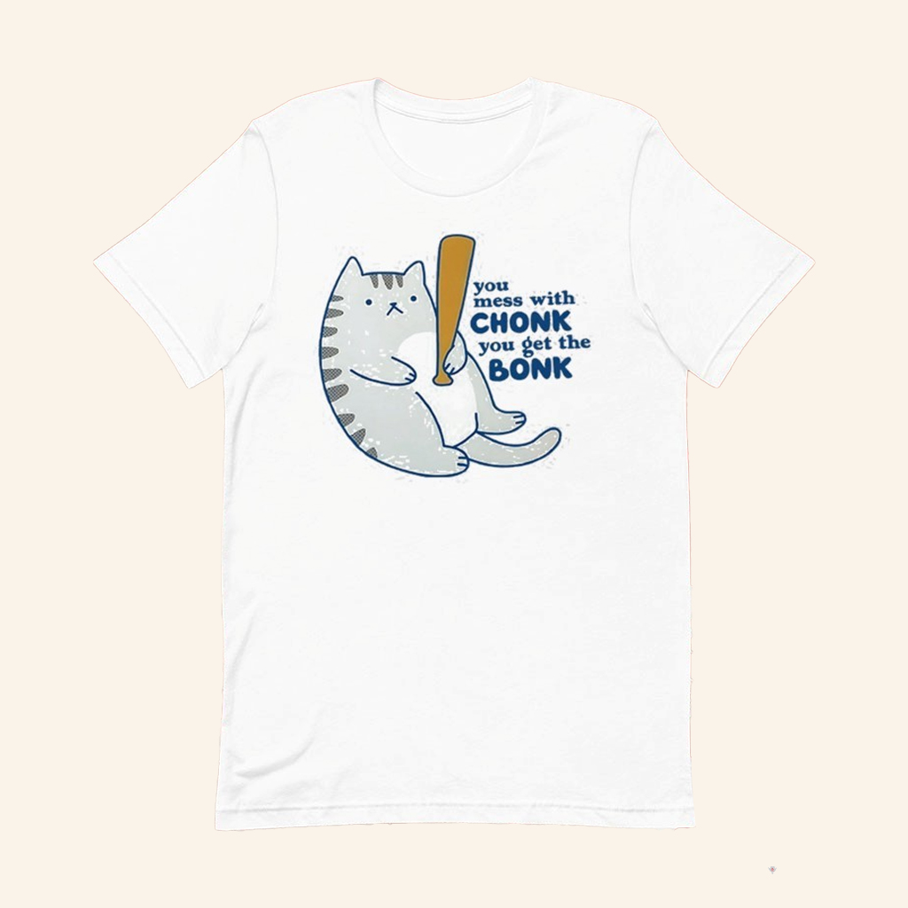 Cat You Mess With Chonk You Get The Bonk T-Shirt Funny Gifts For Cat Lovers Cat You Mess With Chonk You Get The Bonk T-Shirt Funny Gifts For Cat Lovers