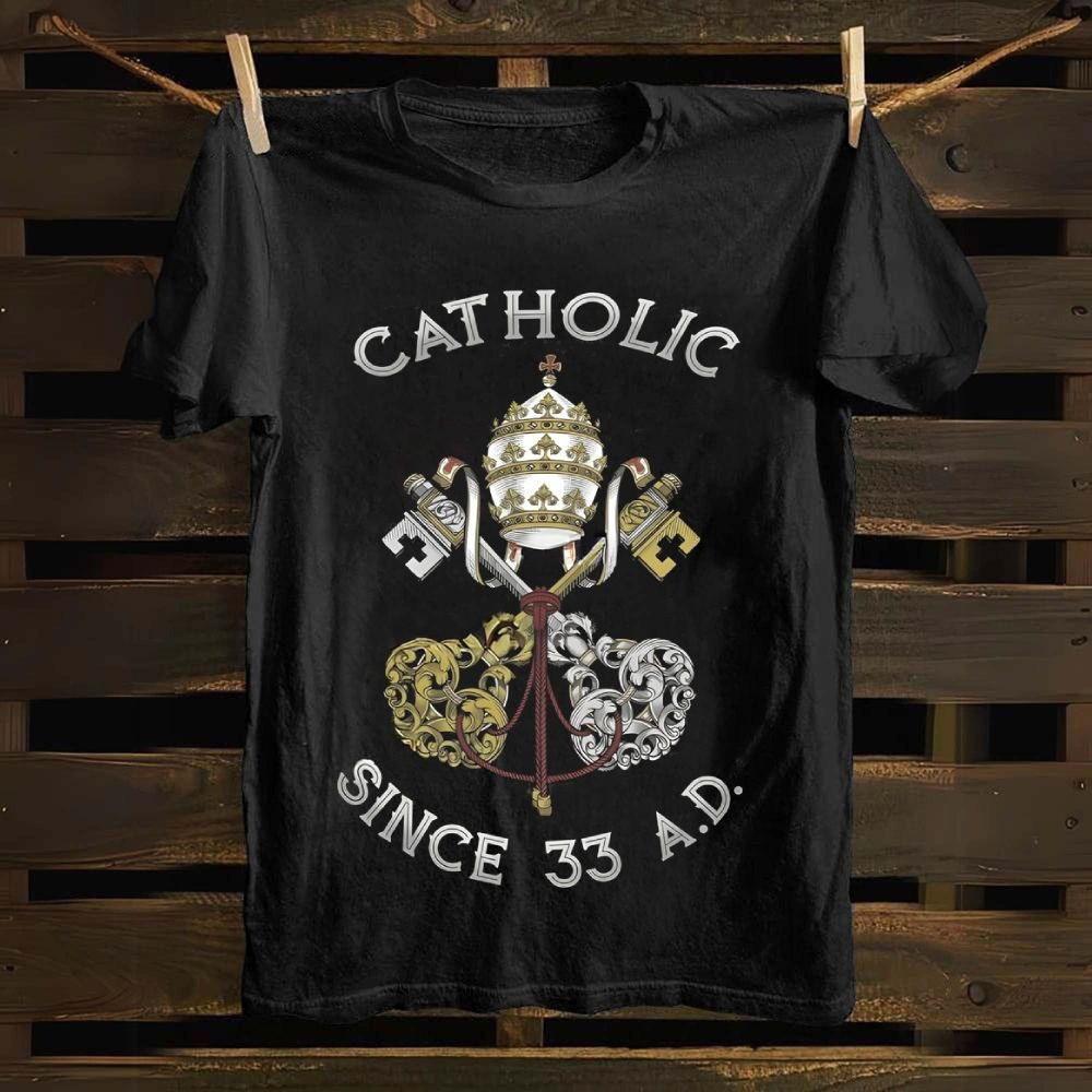 Catholic Since 33 AD T-Shirt Christian Faith Apparel Best Gift For Catholics