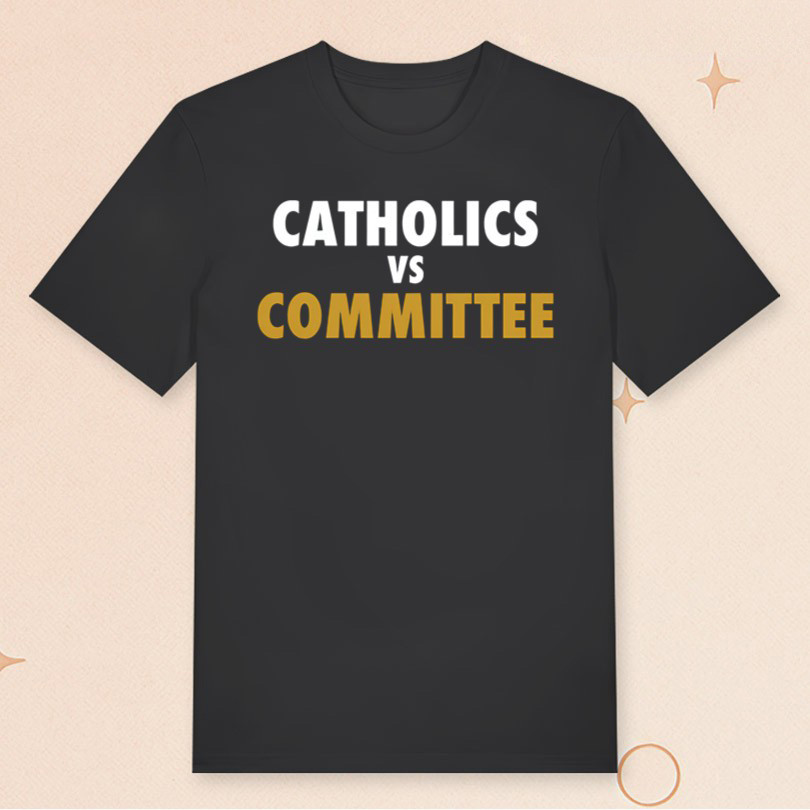 Catholics Vs Committee Shirt Catholics Vs Committee T-Shirt Gifts For Friends
