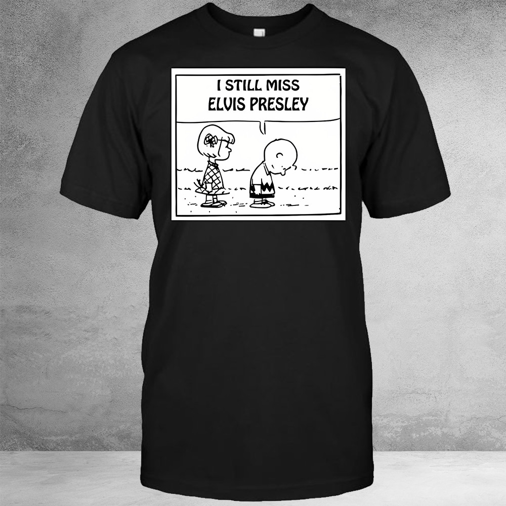 Charlie Brown I Still Miss Elvis Presley Shirt Rip Elvis Presley Fan Merch Gift Ideas