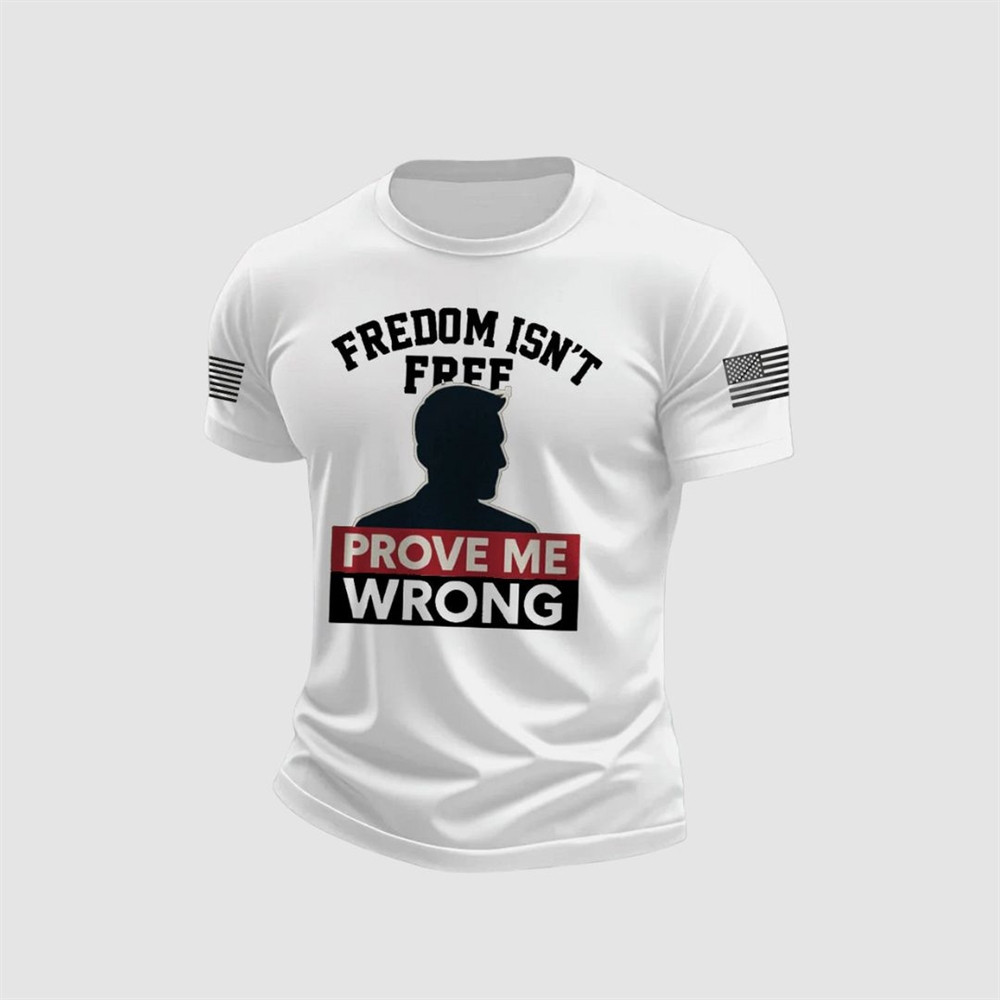 Charlie Kirk Freedom Isn't Free T-Shirt Prove Me Wrong Tribute Charlie Kirk Freedom Clothing