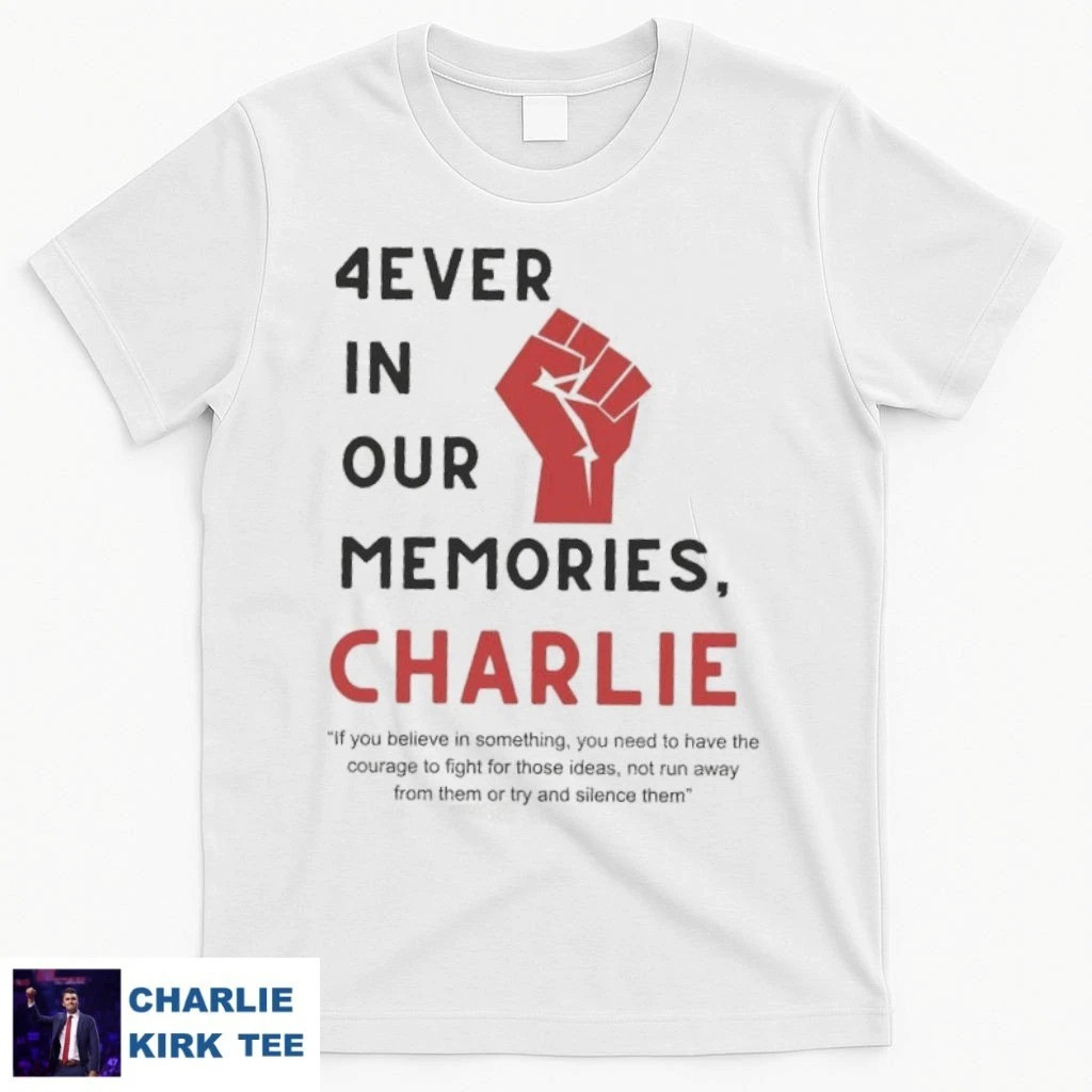 Charlie Kirk Freedom T-shirt 4rever In Our Memories Charlie Best Proud Liberty Wearing