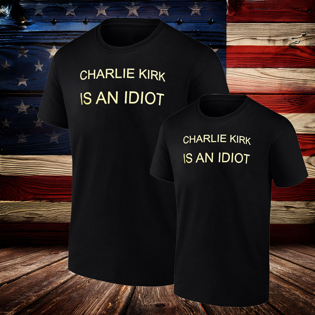Charlie Kirk Freedom T-shirt Charlie Kirk Is An Idiot Unique MAGA Merch Clothing Idea