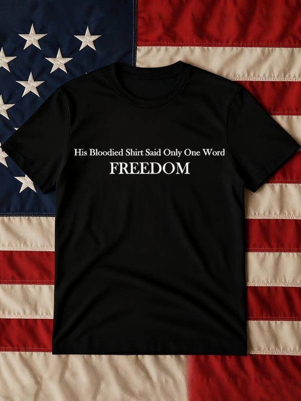 Charlie Kirk Freedom T-Shirt His Bloodied Shirt Said Only One Word RIP Charlie Kirk Shirt