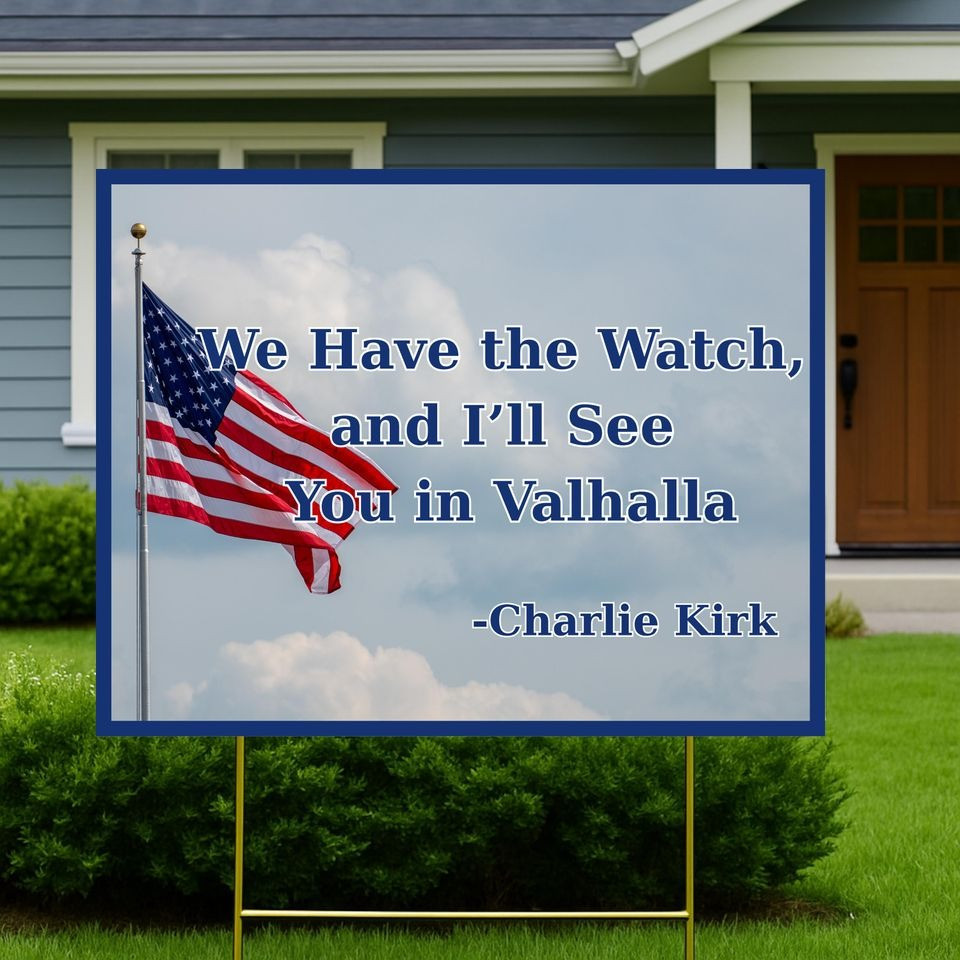 Charlie Kirk Freedom Yard Sign We Have The Watch And I'll See You In Valhalla Best CK 47 Merch