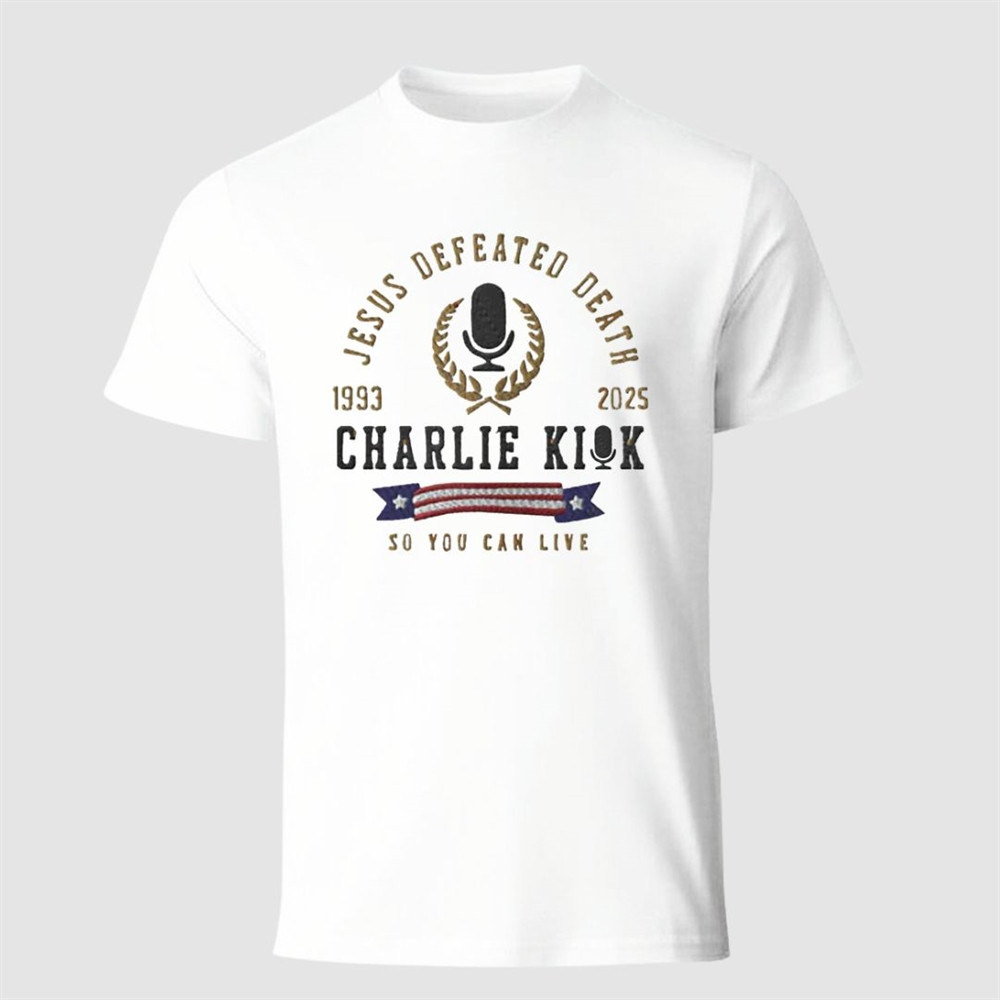Charlie Kirk Jesus Defeated Death T-Shirt So You Can Live RIP Charlie Kirk Shirt