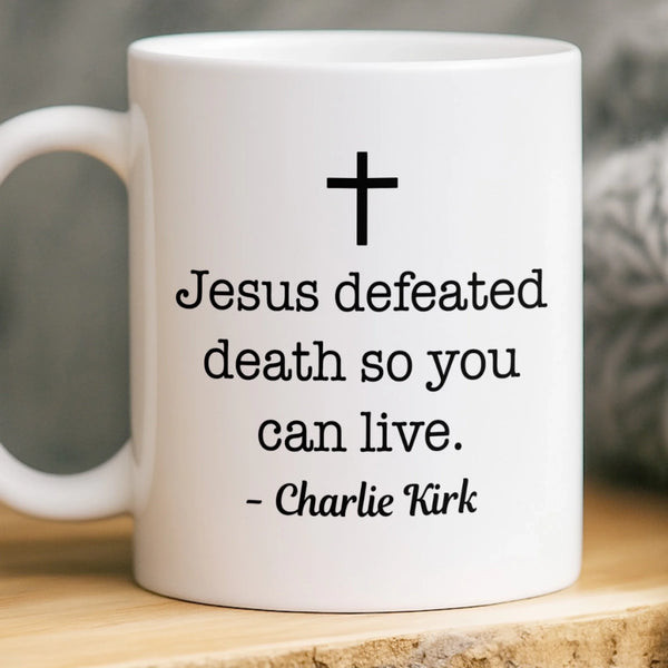 Charlie Kirk Merch Jesus Defeated Death So You Can Live Mug RIP Charlie Kirk Mug Dad Gifts