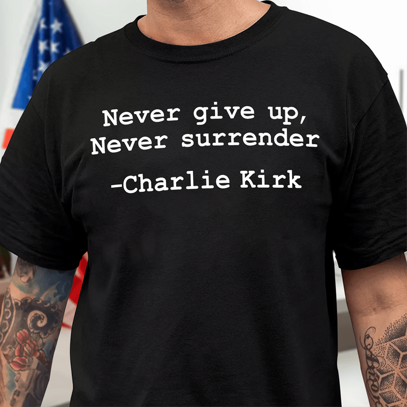 Charlie Kirk Merch Never Surrender Shirt Charlie Kirk Quote Tee Unisex Graphic Tee