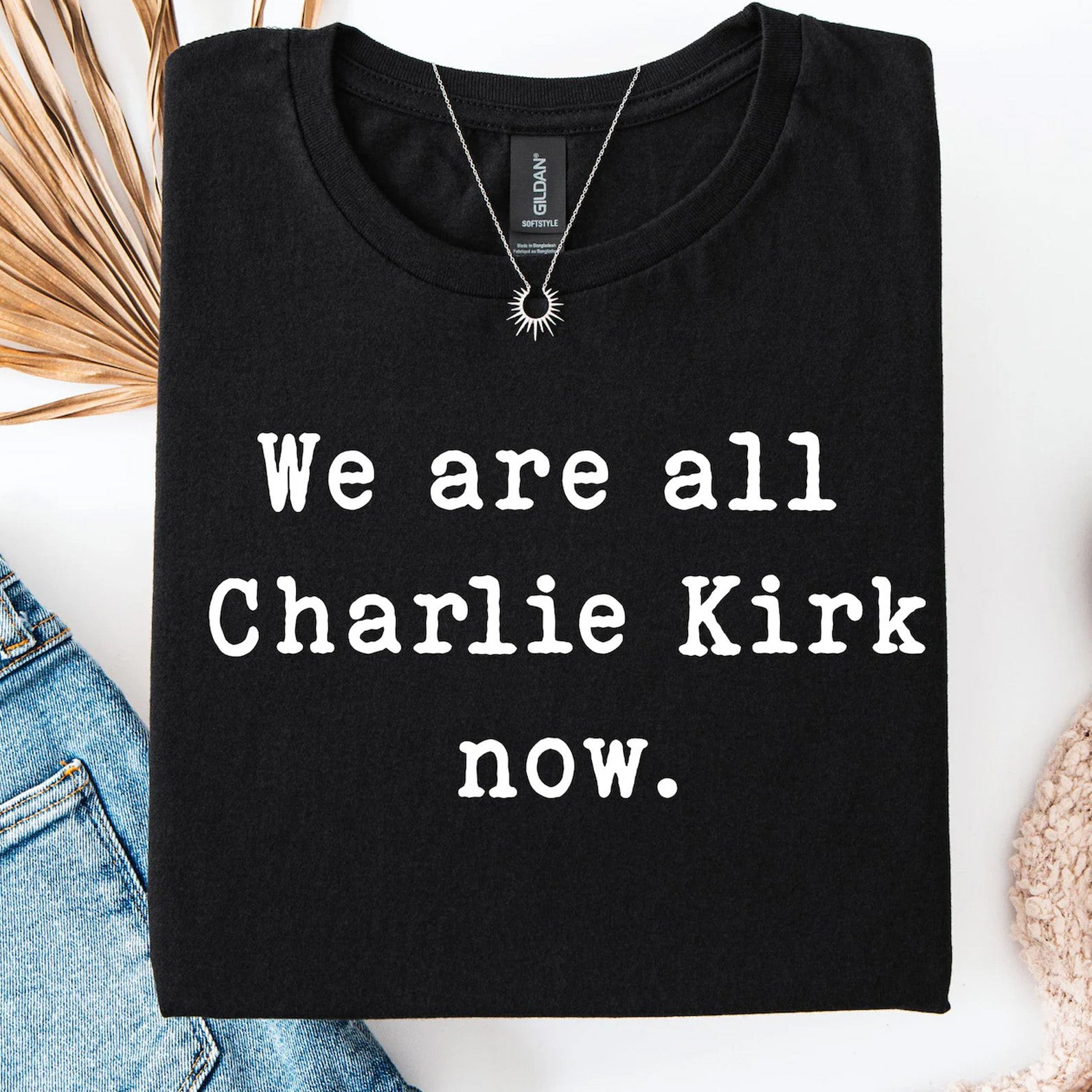 Charlie Kirk Merch We Are All Charlie Kirk Now Shirt Memorial Gifts For Him Her